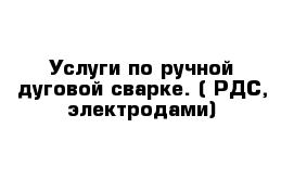 Услуги по ручной дуговой сварке. ( РДС, электродами)